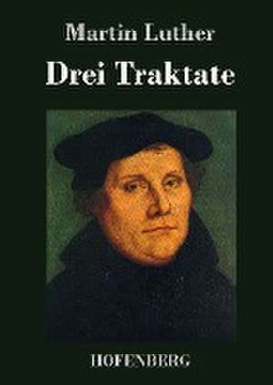 Drei Traktate de Martin Luther