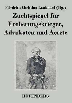 Zuchtspiegel für Eroberungskrieger, Advokaten und Aerzte de Friedrich Christian Laukhard