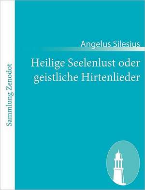 Heilige Seelenlust oder geistliche Hirtenlieder de Angelus Silesius