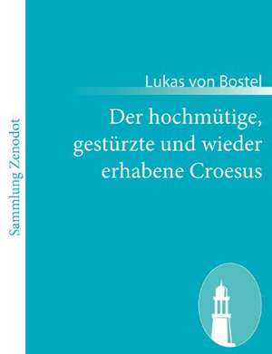 Der hochmütige, gestürzte und wieder erhabene Croesus de Lukas von Bostel