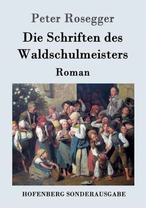 Die Schriften des Waldschulmeisters de Peter Rosegger