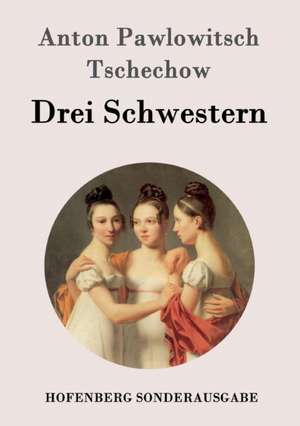 Drei Schwestern de Anton Pawlowitsch Tschechow