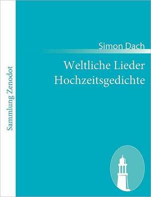 Weltliche Lieder Hochzeitsgedichte de Simon Dach