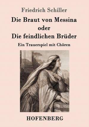 Die Braut von Messina oder Die feindlichen Brüder de Friedrich Schiller