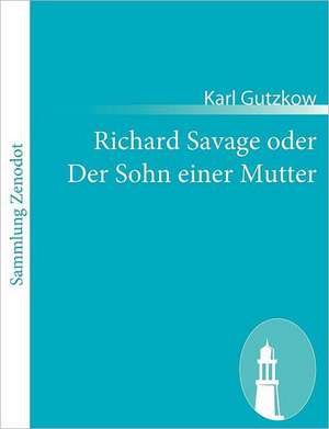 Richard Savage oder Der Sohn einer Mutter de Karl Gutzkow