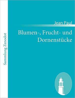 Blumen-, Frucht- und Dornenstücke de Jean Paul