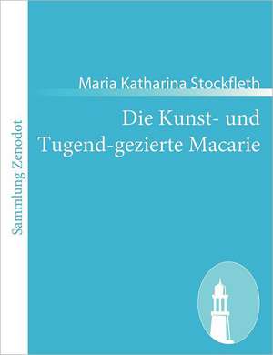 Die Kunst- und Tugend-gezierte Macarie de Maria Katharina Stockfleth