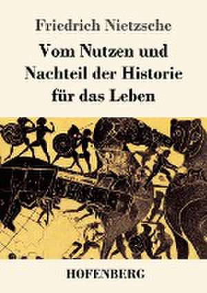 Vom Nutzen und Nachteil der Historie für das Leben de Friedrich Nietzsche