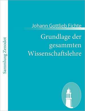 Grundlage der gesammten Wissenschaftslehre de Johann Gottlieb Fichte