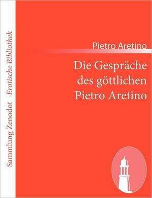 Die Gespräche des göttlichen Pietro Aretino de Pietro Aretino