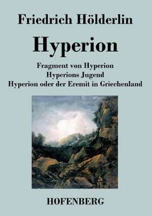 Fragment von Hyperion / Hyperions Jugend / Hyperion oder der Eremit in Griechenland de Friedrich Hölderlin