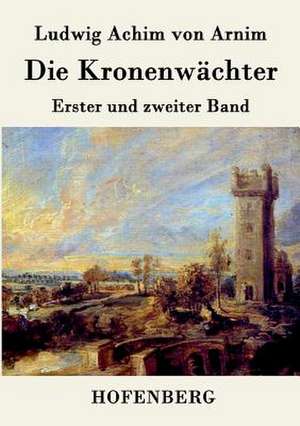 Die Kronenwächter de Ludwig Achim Von Arnim