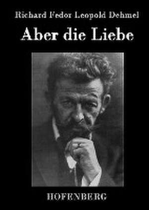 Aber die Liebe de Richard Fedor Leopold Dehmel