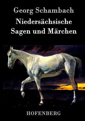 Niedersächsische Sagen und Märchen de Georg Schambach