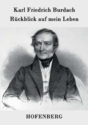 Rückblick auf mein Leben de Karl Friedrich Burdach