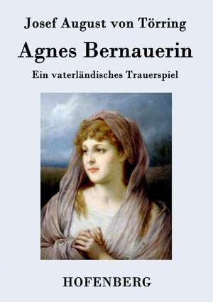 Agnes Bernauerin de Josef August von Törring