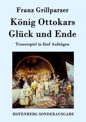 König Ottokars Glück und Ende de Franz Grillparzer