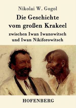 Die Geschichte vom großen Krakeel zwischen Iwan Iwanowitsch und Iwan Nikiforowitsch de Nikolai W. Gogol