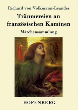 Träumereien an französischen Kaminen de Richard Von Volkmann-Leander