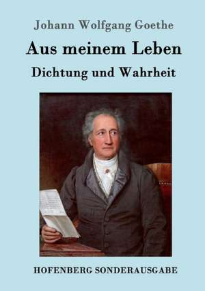 Aus meinem Leben. Dichtung und Wahrheit de Johann Wolfgang Goethe