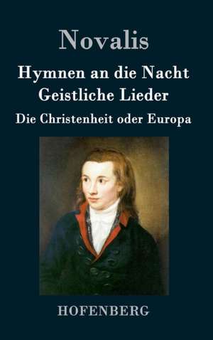 Hymnen an die Nacht / Geistliche Lieder / Die Christenheit oder Europa de Novalis