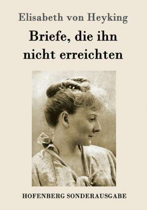 Briefe, die ihn nicht erreichten de Elisabeth von Heyking