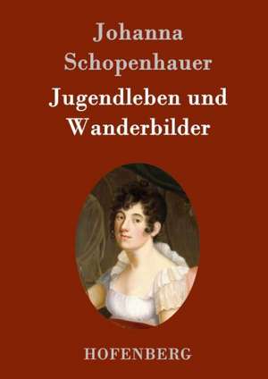 Jugendleben und Wanderbilder de Johanna Schopenhauer