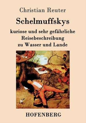 Schelmuffskys kuriose und sehr gefährliche Reisebeschreibung zu Wasser und Lande de Christian Reuter