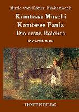 Komtesse Muschi / Komtesse Paula / Die erste Beichte de Marie Von Ebner-Eschenbach