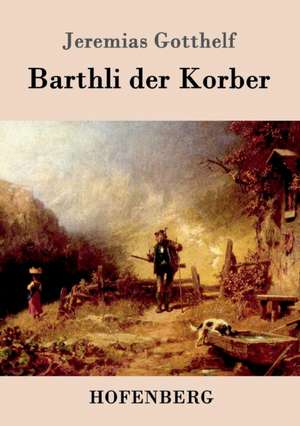 Barthli der Korber de Jeremias Gotthelf