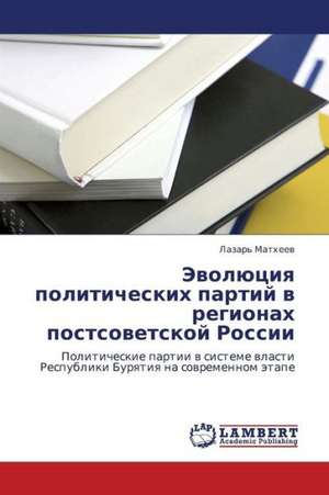 Evolyutsiya politicheskikh partiy v regionakh postsovetskoy Rossii de Matkheev Lazar'