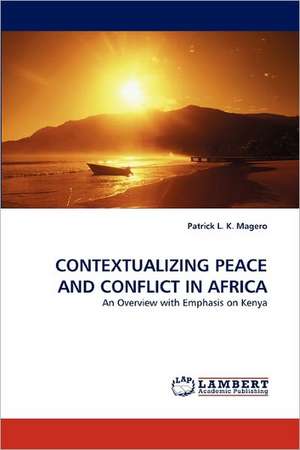 Contextualizing Peace and Conflict in Africa de Patrick L. K. Magero