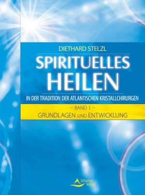 Spirituelles Heilen in der Tradition der atlantischen Kristallchirurgen. Band 1 de Diethard Stelzl