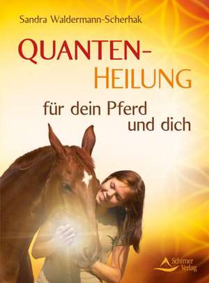 Quantenheilung für dein Pferd und dich de Sandra Waldermann-Scherhak