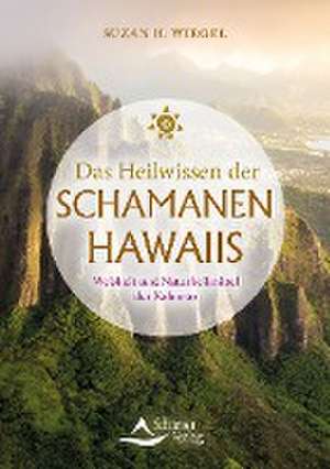 Das Heilwissen der Schamanen Hawaiis de Suzan H. Wiegel