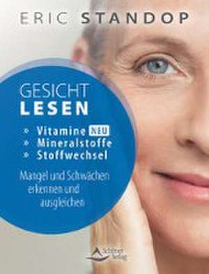 Gesichtlesen - Vitamine, Mineralstoffe und Stoffwechsel - Mangel und Schwächen erkennen und ausgleichen de Eric Standop