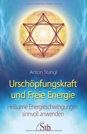 Urschöpfungskraft und Freie Energie de Anton Stangl