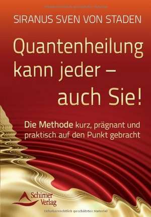 Quantenheilung kann jeder - auch Sie! de Siranus Sven von Staden