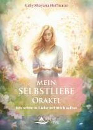 Mein Selbstliebe-Orakel - Ich achte in Liebe auf mich selbst de Gaby Shayana Hoffmann