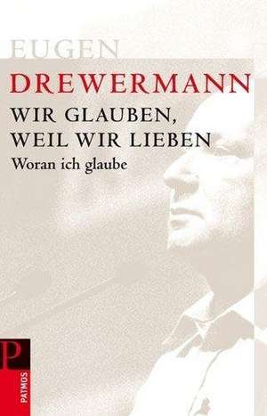 Wir glauben, weil wir lieben de Eugen Drewermann