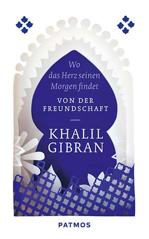 Gibran, K: Wo das Herz seinen Morgen findet