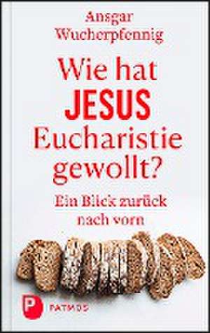 Wie hat Jesus Eucharistie gewollt? de Ansgar Wucherpfennig