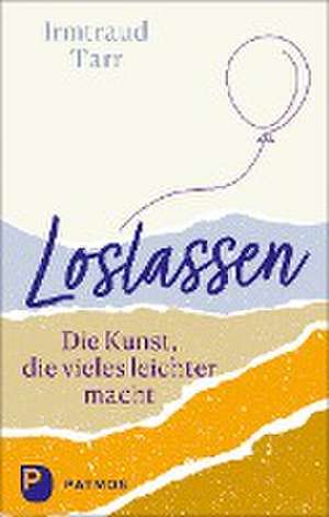 Loslassen - die Kunst, die vieles leichter macht de Irmtraud Tarr