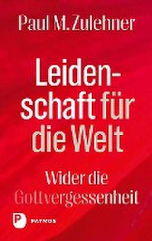 Leidenschaft für die Welt de Paul M. Zulehner