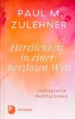 Herzlichkeit in einer herzlosen Welt de Paul M. Zulehner