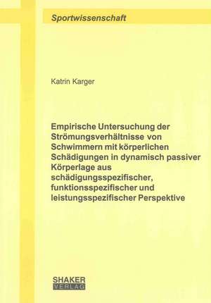 Empirische Untersuchung der Strömungsverhältnisse von Schwimmern mit körperlichen Schädigungen in dynamisch passiver Körperlage aus schädigungsspezifischer, funktionsspezifischer und leistungsspezifischer Perspektive de Katrin Karger