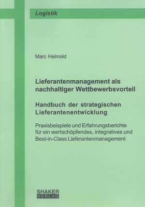 Lieferantenmanagement als nachhaltiger Wettbewerbsvorteil. Handbuch der strategischen Lieferantenentwicklung de Marc Helmold