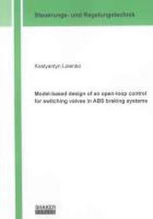 Model-based design of an open-loop control for switching valves in ABS braking systems de Kostyantyn Lolenko