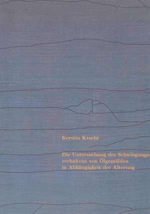 Die Untersuchung des Schwingungsverhaltens von Ölgemälden in Abhängigkeit der Alterung de Kerstin Kracht