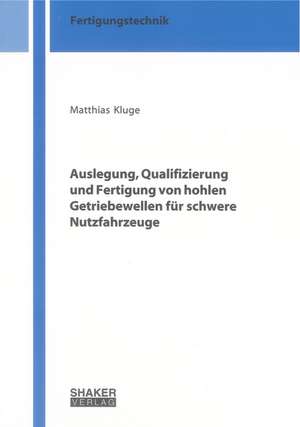 Auslegung, Qualifizierung und Fertigung von hohlen Getriebewellen für schwere Nutzfahrzeuge de Matthias Kluge